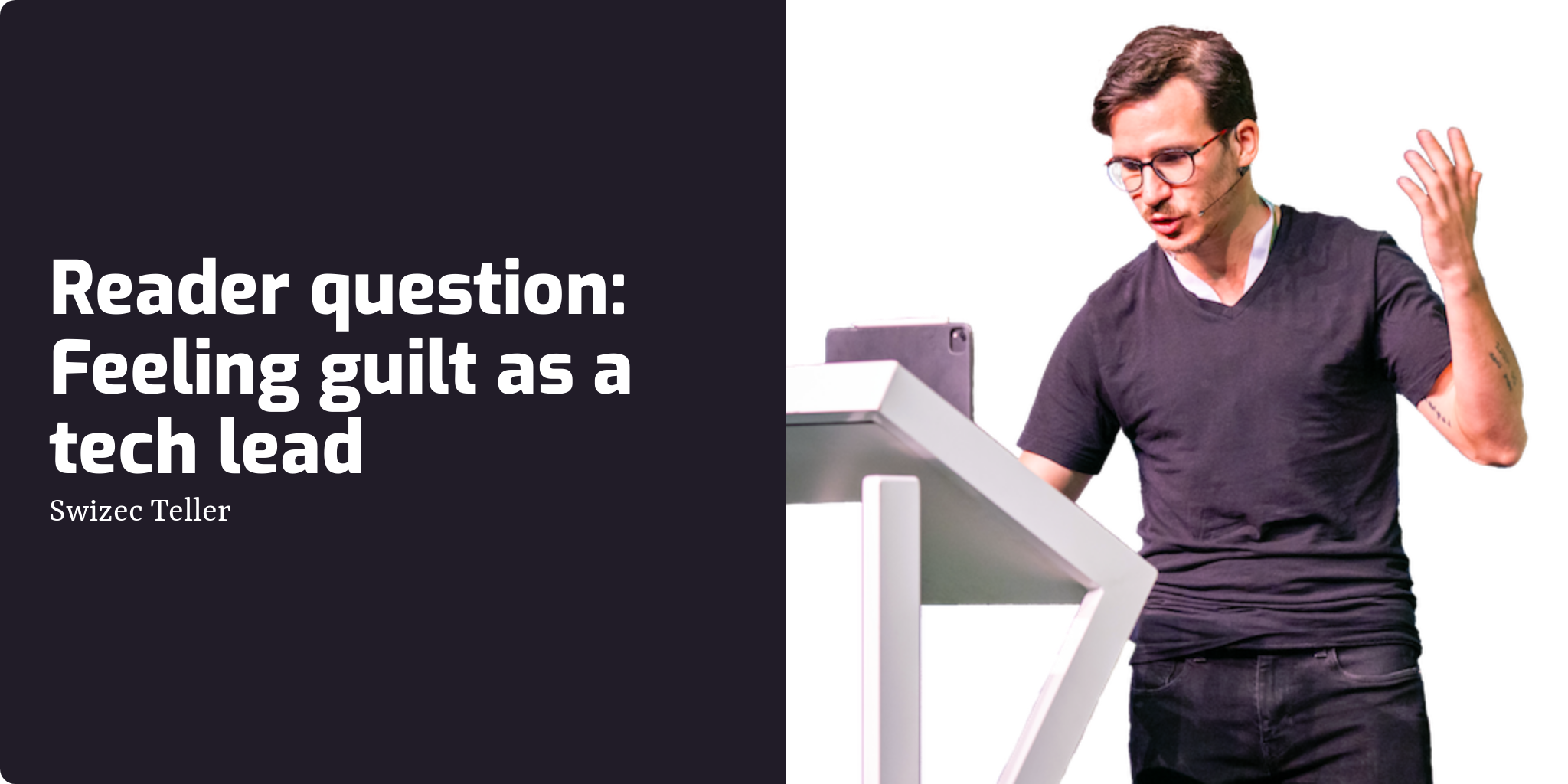 Reader question Feeling guilt as a tech lead Swizec Teller