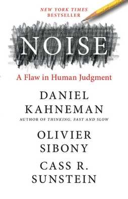 Noise by Daniel Kahneman